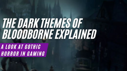 The Dark Themes of Bloodborne Explained: A Look at Gothic Horror in Gaming