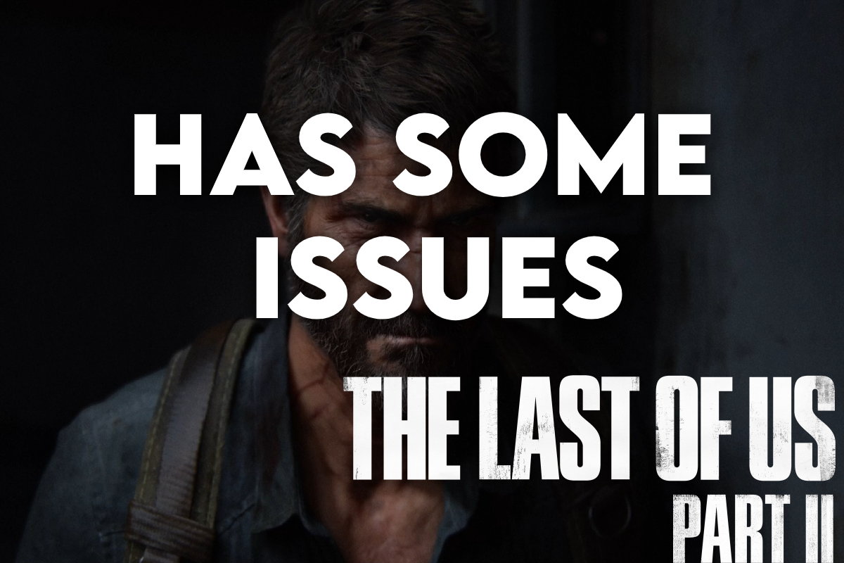 The Last of Us Part II character close-up with bold text reading “Has Some Issues.”